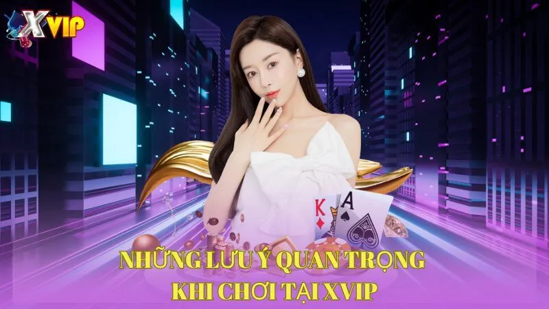 Những lưu ý quan trọng khi chơi tại XVIP 