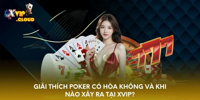 giai-thich-poker-co-hoa-khong-va-khi-nao-xay-ra-tai-xvip