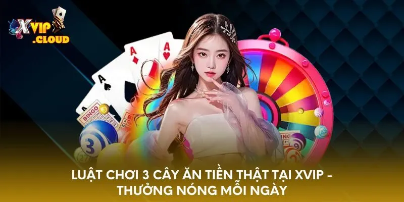 luat-choi-3-cay-an-tien-that-tai-xvip-thuong-nong-moi-ngay